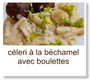 céleri à la béchamel avec boulettes