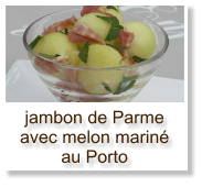 jambon de Parme avec melon mariné au Porto