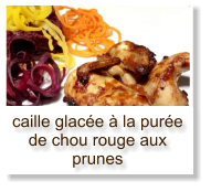 caille glacée à la purée de chou rouge aux prunes