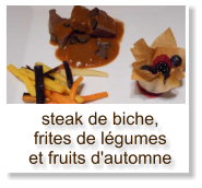 steak de biche, frites de légumes et fruits d'automne