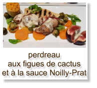 perdreau aux figues de cactus et à la sauce Noilly-Prat