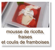 mousse de ricotta, fraises et coulis de framboises