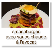 smashburger avec sauce chaude à l'avocat