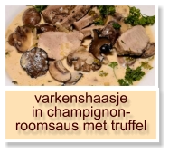 varkenshaasje in champignon-roomsaus met truffel