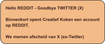 Hello REDDIT - Goodbye TWITTER (X)  Binnenkort opent Creatief Koken een account op REDDIT.  We memen afscheid van X (ex-Twitter)