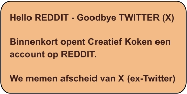 Hello REDDIT - Goodbye TWITTER (X)  Binnenkort opent Creatief Koken een account op REDDIT.  We memen afscheid van X (ex-Twitter)