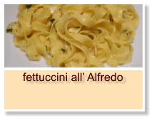 fettuccini all’ Alfredo